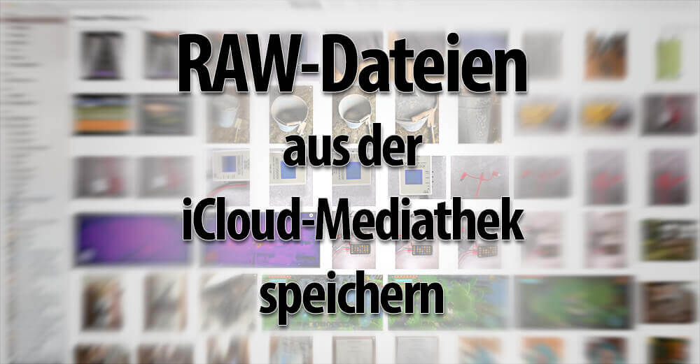 Anleitung: So bekommt man die RAW-Dateien der Fotos aus der iCloud-Fotomediathek am Mac.