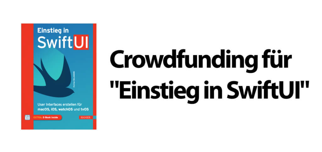 Bookbakers, Hanser Fachbuch und Autor Thomas Sillmann suchen per Crowdfunding Unterstützer/innen für „SwiftUI für Einsteiger“ bzw. „Einstieg in SwiftUI“. Es lohnt sich, mitzumachen!
