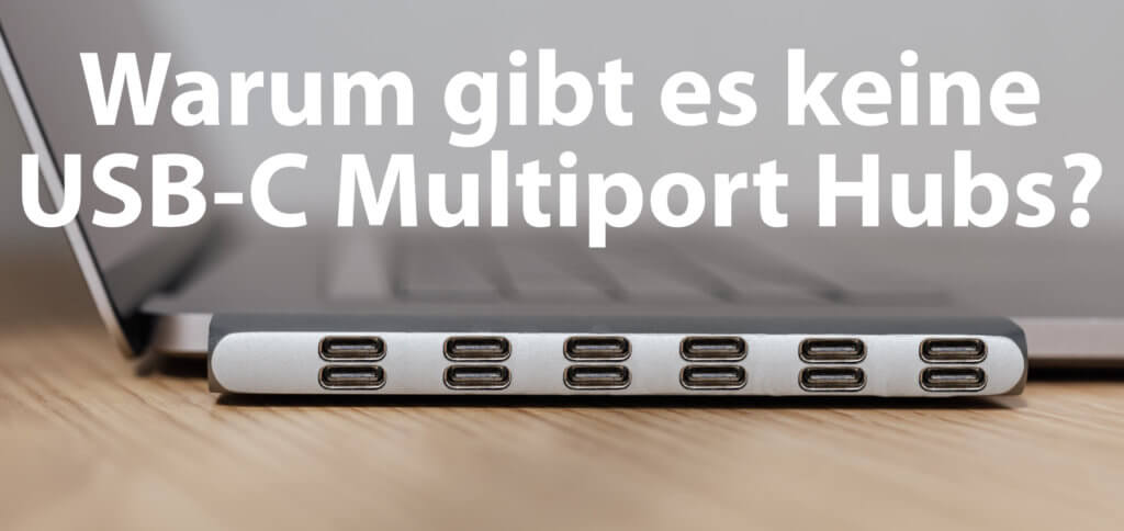Warum gibt es keine USB-C Multiport Hubs mit fünf, zehn oder mehr USB-C-Anschlüssen für das MacBook mit Thunderbolt 3? Hier eine Erklärung für das fehlende Zubehör.