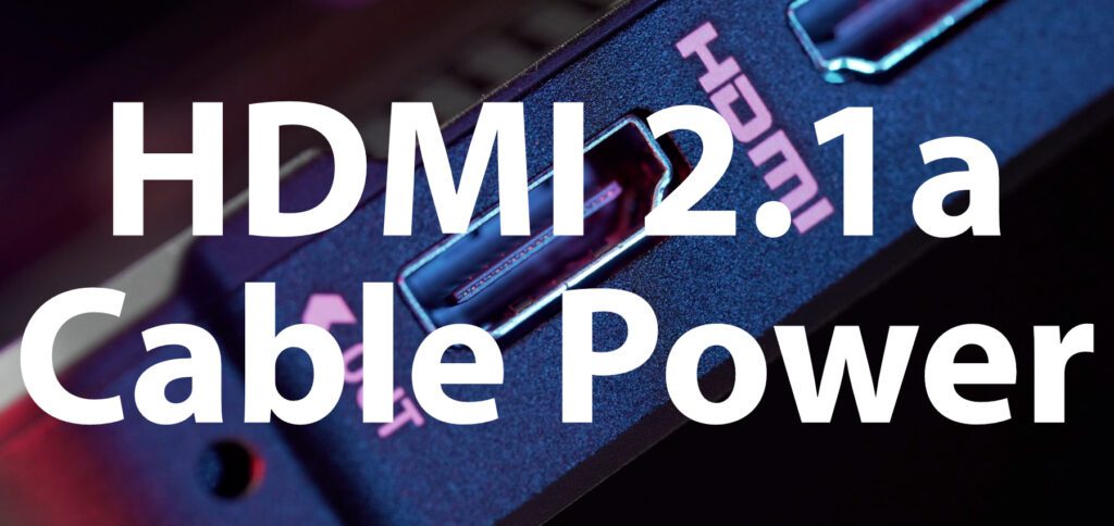 Der neue Standard HDMI 2.1a Cable Power sorgt für längere aktive Kabel ohne zusätzlichen USB-Anschluss für die Signalverstärkung. Technische Details, Fragen und Antworten findet ihr hier.