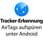 Gegen Stalking mit AirTags: Tracker-Erkennung App für Android-Geräte